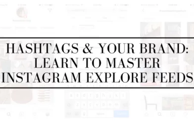 Hashtags & Your Brand: Learn to Master Instagram Explore Feeds