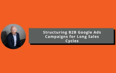 Structuring B2B Google Ads Campaigns for Long Sales Cycles